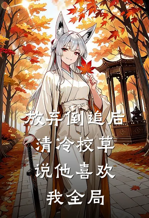 放弃倒追后，清冷校草说他喜欢我全局