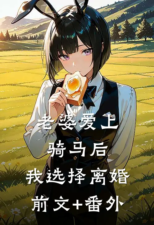 老婆爱上骑马后，我选择离婚前文+番外