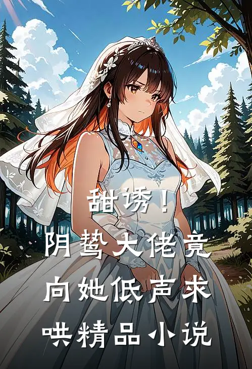 甜诱！阴鸷大佬竟向她低声求哄精品小说