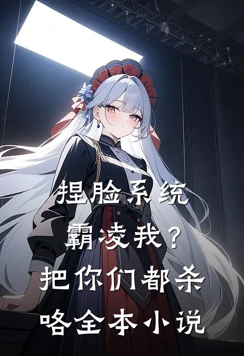 捏脸系统：霸凌我？把你们都杀咯全本小说
