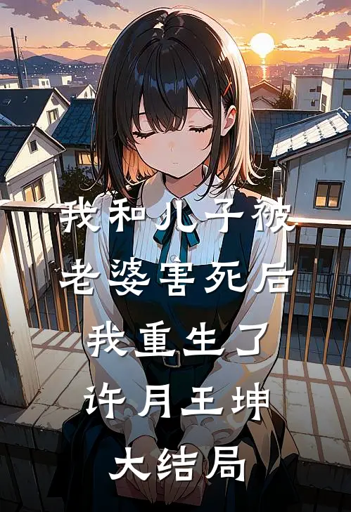 我和儿子被老婆害死后，我重生了许月王坤大结局