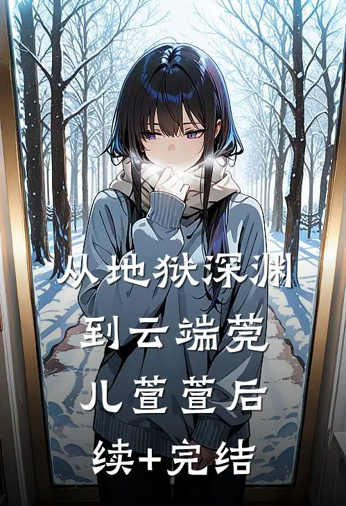 从地狱深渊到云端莞儿萱萱后续+完结