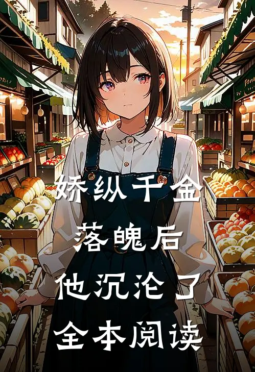 娇纵千金落魄后,他沉沦了全本阅读免费