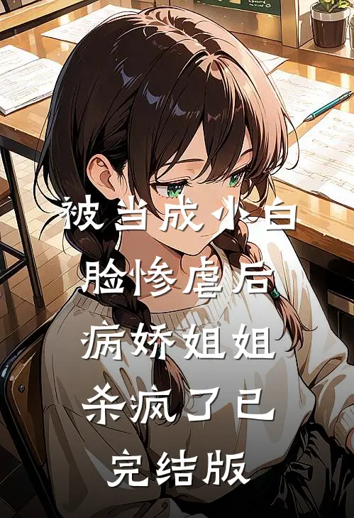 被当成小白脸惨虐后，病娇姐姐杀疯了已完结版