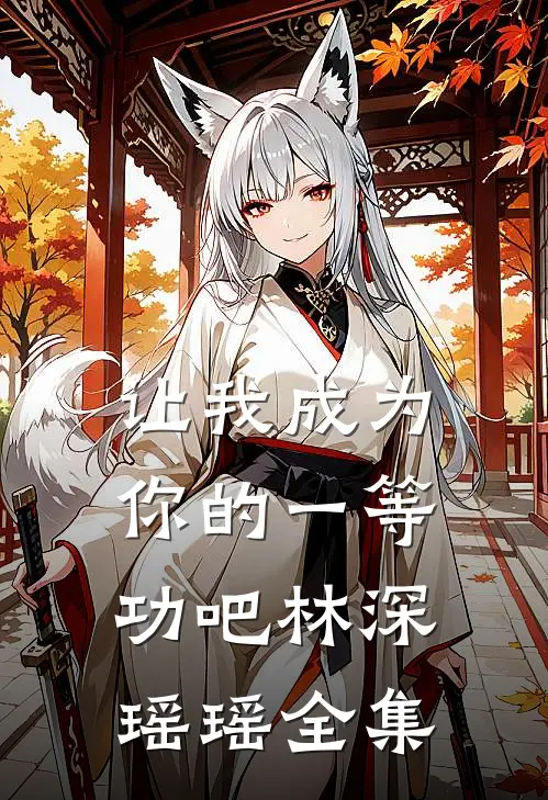 让我成为你的一等功吧林深瑶瑶 全集