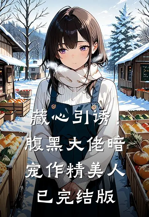藏心引诱！腹黑大佬暗宠作精美人已完结版